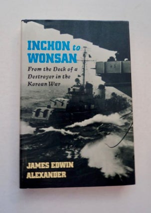 96706] Inchon to Wonsan: From the Deck of a Destroyer in the Korean War. James Edwin ALEXANDER