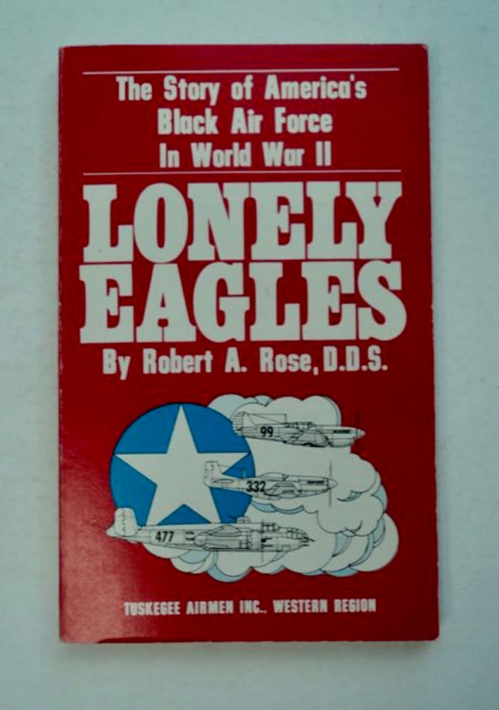 [96722] Lonely Eagles: The Story of America's Black Air Force in World War II. Robert A. ROSE.