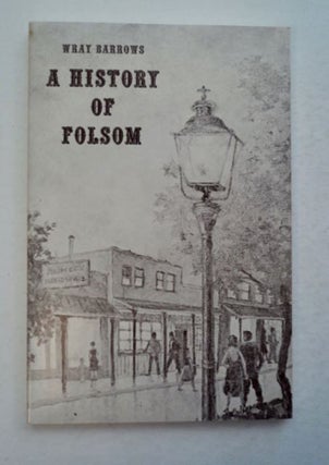 96748] A History of Folsom, California 1850-1900. Wray BARROWS