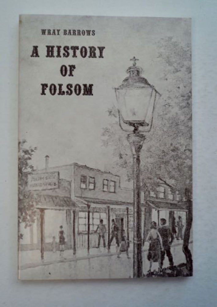 [96748] A History of Folsom, California 1850-1900. Wray BARROWS.