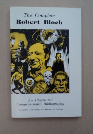 96848] The Complete Robert Bloch: An Illustrated, Comprehensive Bibliography. Randall D. LARSON,...