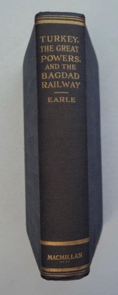 [96991] Turkey, the Great Powers, and the Bagdad Railway: A Study in Imperialism. Edward Mead EARLE.