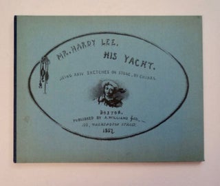 97048] Mr. Hardy Lee, His Yacht: Being XXIV Sketches on Stone. CHINKS, Dr. Charles Ellery Stedman