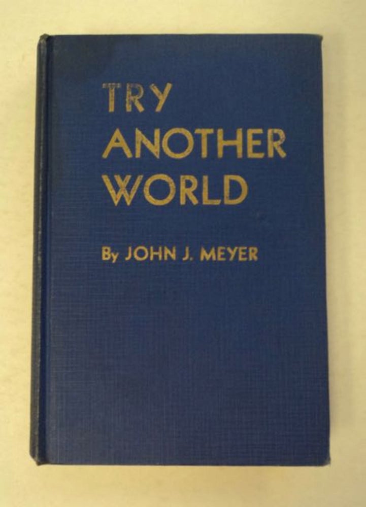 [97113] Try Another World: A Saga Coursing Its Way through the Six Adventures of Joe Shaun Which Thrilled the Village of Caryldale. John J. MEYER.