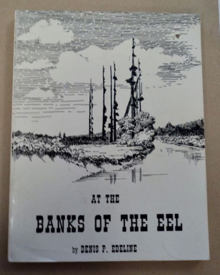 [97138] At the Banks of the Eel: An Early History of Grizzly Bluff, Waddington, Price Creek and Howe Creek. Denis P. EDELINE.