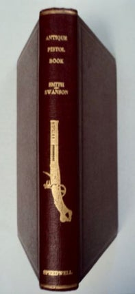 97146] The Antique Pistol Book. James A. SMITH, Elmer Swanson