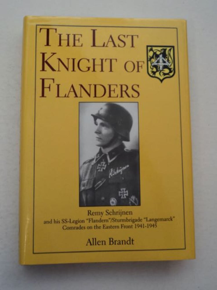 [97162] The Last Knight of Flanders: Remy Schrijnen and His SS-Legion "Flandern"/Sturmbrigade "Langemarck" Comrades on the Eastern Front 1941-1945. Allen BRANDT.