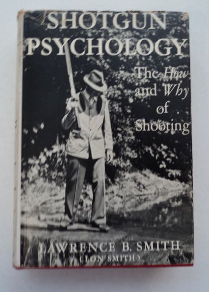 [97169] Shotgun Psychology: Theory and Practice Regarding Shotguns, Their Construction and Functioning, and How to Learn to Shoot Them Correctly. Lawrence B. SMITH, Lon Smith.