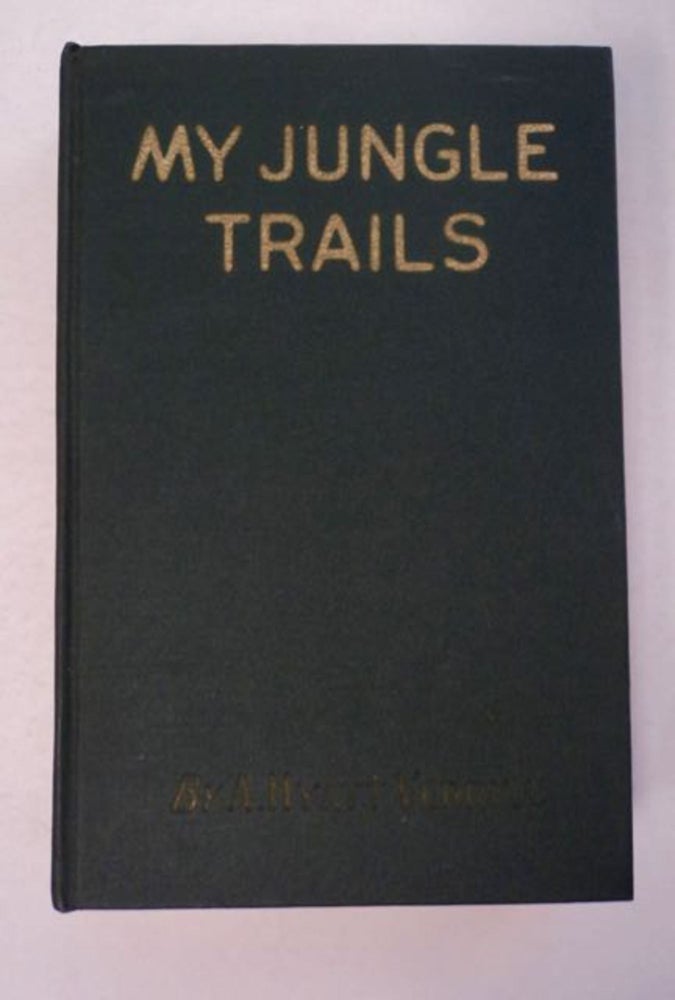 [97212] My Jungle Trails: A Narrative of Adventures in the Jungles of Central and South America, and the West Indies, of Strange Indian Tribes, and Their Curious Customs, the Flora and Fauna of the Countries, and Incidents Both Exciting and Humorous. A. Hyatt VERRILL.