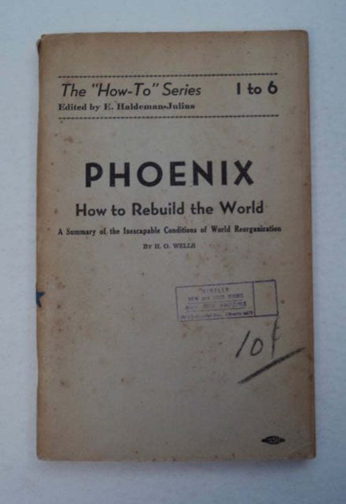 [97268] Phoenix: How to Rebuild the World: A Summary of the Inescapable Conditions of World Reorganization. H. G. WELLS.