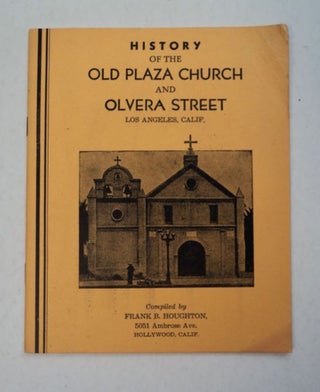 97301] History of the Old Plaza Church and Olvera Street, Los Angeles, Calif. Frank B. HOUGHTON,...