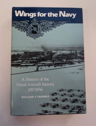 97303] Wings for the Navy: A History of the Naval Aircraft Factory, 1917-1956. William F. TRIMBLE