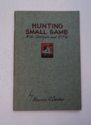 97310] Hunting Small Game with Shotgun and Rifle. Maurice H. DECKER