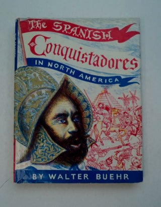 97430] The Spanish Conquistadors in North America. Walter BUEHR, written, illustrated by