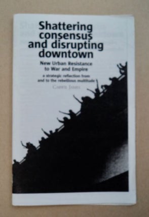 97434] Shattering Consensus and Disrupting Downtown: New Urban Resistance to War and Empire: A...