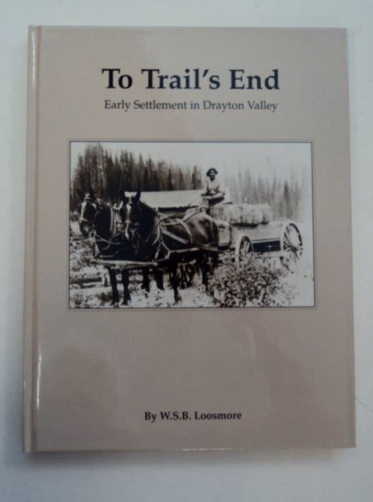 [97602] To Trail's End: Early Settlement in Drayton Valley. W. S. B. LOOSMORE.