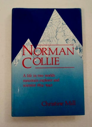 97611] Norman Collie: A Life in Two Worlds: Mountain Explorer and Scientist 1859-1942. Christine...