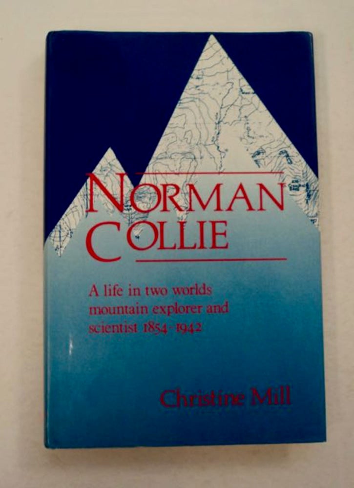 [97611] Norman Collie: A Life in Two Worlds: Mountain Explorer and Scientist 1859-1942. Christine MILL.