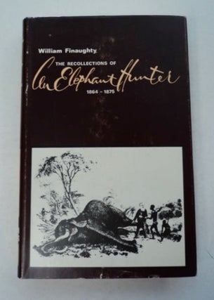 97632] The Recollections of William Finaughty, Elephant Hunter, 1864-1875. William FINAUGHTY