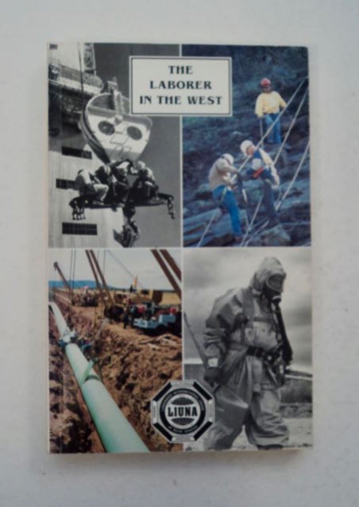 [97654] The Laborer in the West: A History of the Pacific Southwest Region of the Laborers' International Union of North America. Bill TALBITZER.