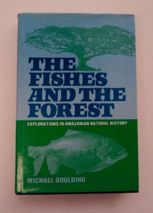 97680] The Fishes and the Forest: Exploration in Amazonian Natural History. Michael GOULDING