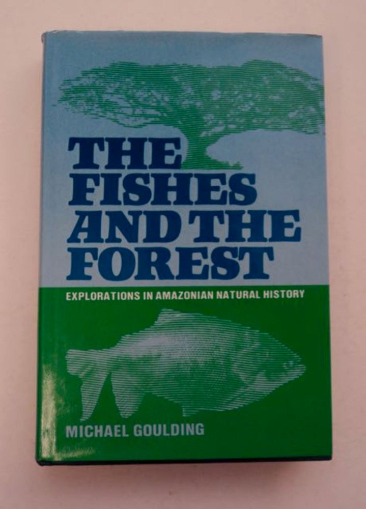 [97680] The Fishes and the Forest: Exploration in Amazonian Natural History. Michael GOULDING.