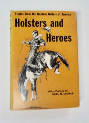 97705] Holsters and Heroes: Stories from the Western Writers of America. Noel M. LOOMIS, preface by