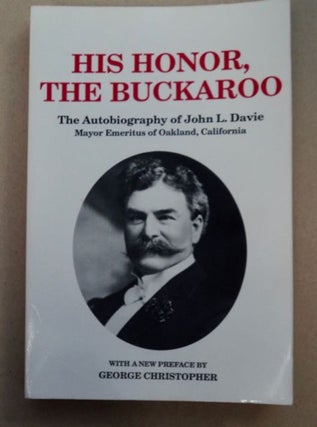 97762] His Honor, the Buckaroo: The Autobiography of John L. Davie, Mayor Emeritus of Oakland,...