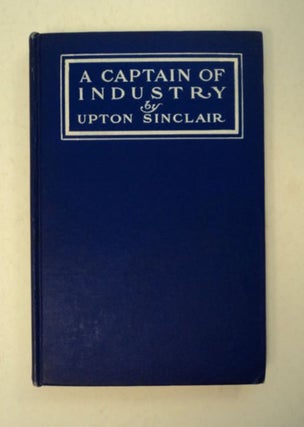 97779] A Captain of Industry: Being the Story of a Civilized Man. Upton SINCLAIR