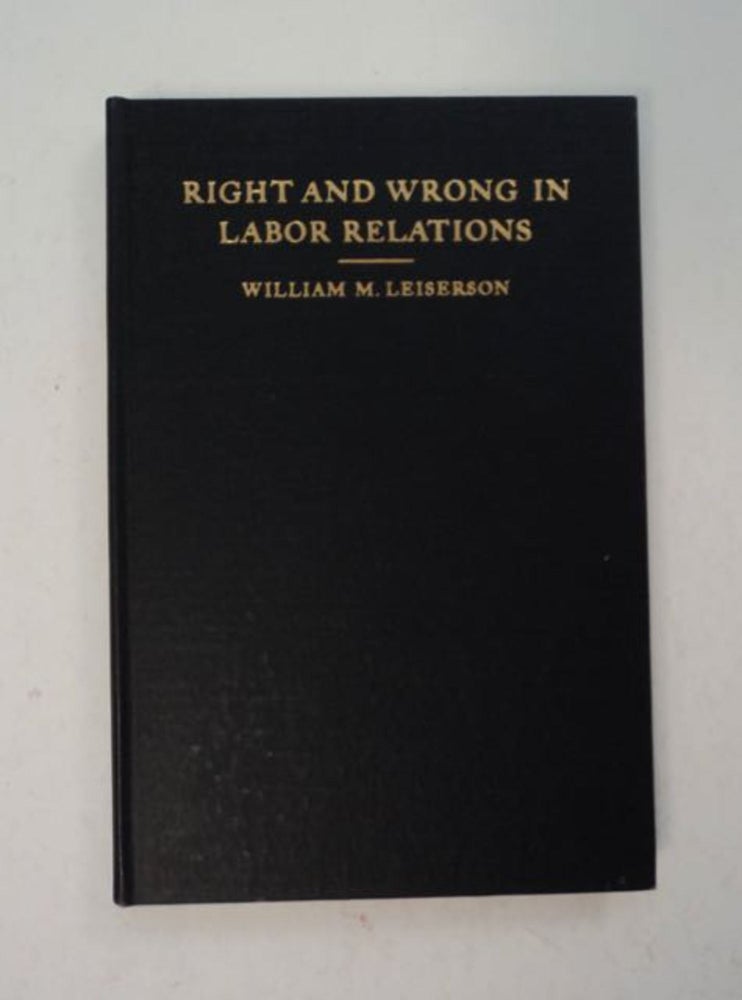 [97840] Right and Wrong in Labor Relations: The Barbara Weinstock Lecture on the Morals of Trade Delivered at the University of California, April 8, 1937. William M. LEISERSON.