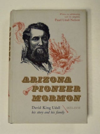 97927] Arizona Pioneer Mormon, David King Udall : His Story and His Family 1851-1938. David King...