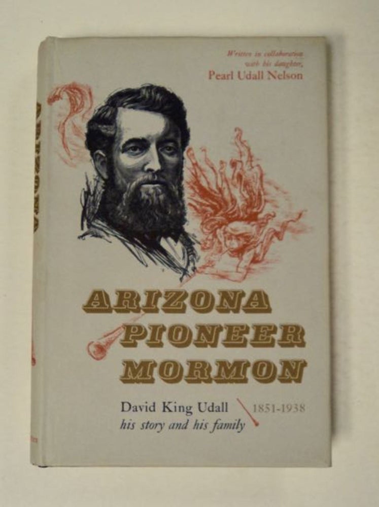 [97927] Arizona Pioneer Mormon, David King Udall : His Story and His Family 1851-1938. David King UDALL, in collaboration, Pearl Udall Nelson.