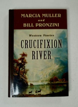 97957] Crucifixion River: Western Stories. Marcia MULLER, Bill Pronzini