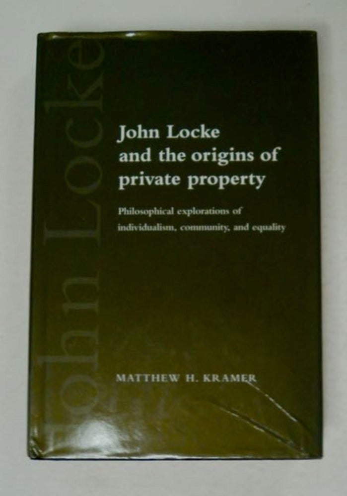 [98001] John Locke and the Origins of Private Property: Philosophical Explorations of Individualism, Community, and Equality. Matthew H. KRAMER.