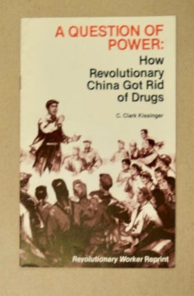 98060] A Question of Power: How Revolutionary China Got Rid of Drugs. C. Clark KISSINGER