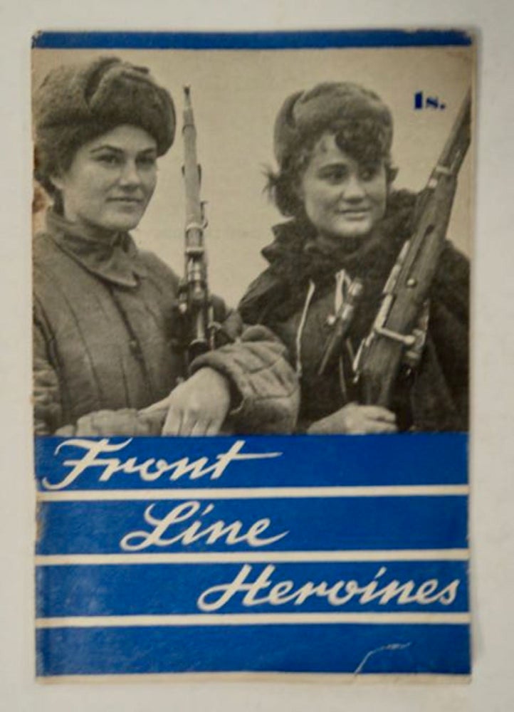 [98108] Front Line Heroines: Stories of Ten Soviet Women. Aksinya CHAIKINA.