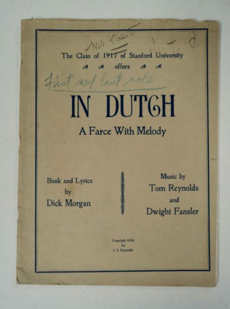 [98117] The Class of 1917 of Stanford University Offers In Dutch: A Farce with Melody. Dick MORGAN, book, lyrics by, Tom Reynolds, Dwight Fansler, lyrics by.
