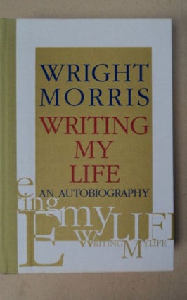98170] Writing My Life: An Autobiography. Wright MORRIS