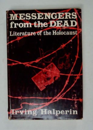 98197] Messengers from the Dead: Literature of the Holocaust. Irving HALPERIN