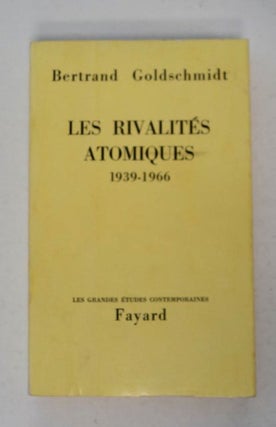 98286] Les Rivalités atomiques 1939-1966. Bertrand GOLDSCHMIDT