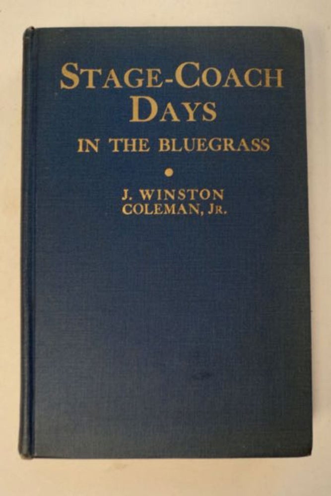[98320] Stage-Coach Days in the Bluegrass: Being an Account of Stage-Coach Travel and Tavern Days in Lexington and Central Kentucky 1800-1900. J. Winston COLEMAN, Jr.
