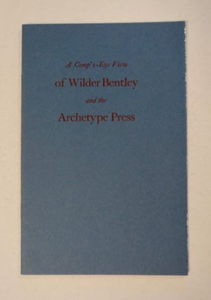 98363] A Comp's-Eye View of Wilder Bentley and the Archetype Press. Emerson G. WULLING