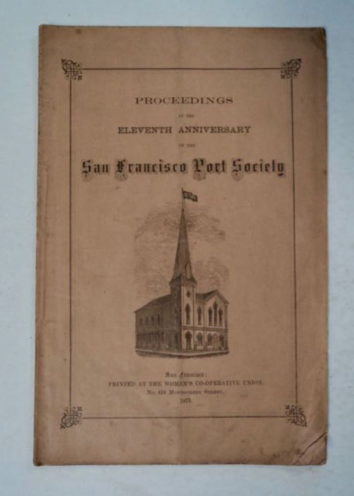 [98496] Proceedings at the Eleventh Anniversary of the San Francisco Port Society Held April 9th, 1871 at Calvary Presbyterian Church. SAN FRANCISCO PORT SOCIETY.