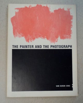 98506] The Painter and the Photograph. Van Deren COKE
