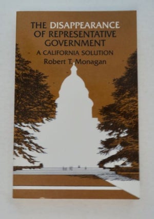 98551] The Disappearance of Representative Government: A California Solution. Robert T. MONAGAN