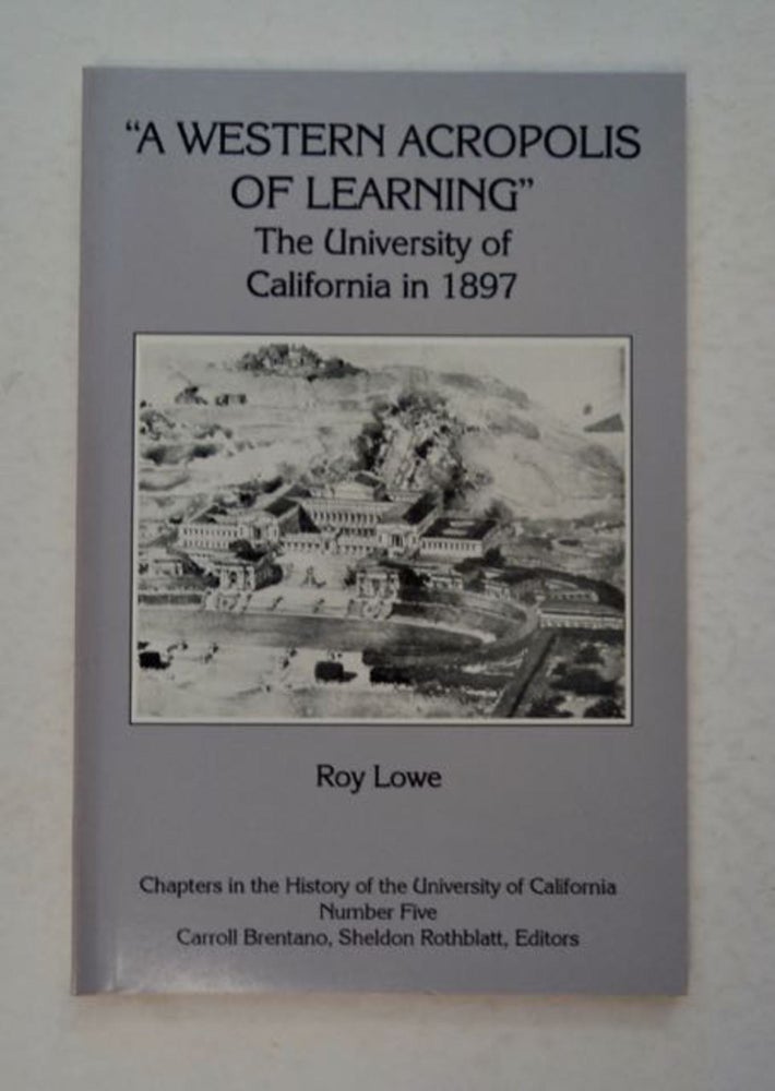 [98553] "A Western Acropolis of Learning": The University of California in 1897. Roy LOWE.