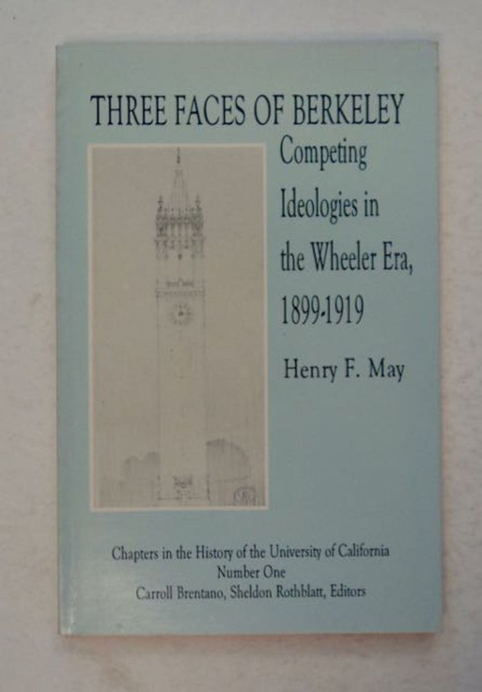 [98554] Three Faces of Berkeley: Competing Ideologies in the Wheeler Era, 1899-1919. Henry F. MAY.