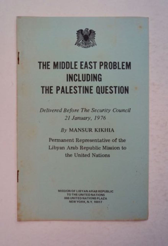 [98566] The Middle East Problem Including the Palestine Question: Delivered before the Security Council, 21 January, 1976. H. E. Ambassador Mansur R. KIKHIA.