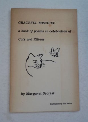 98610] Graceful Mischief: A Book of Poems in Celebration of Cats and Kittens. Margaret SECRIST