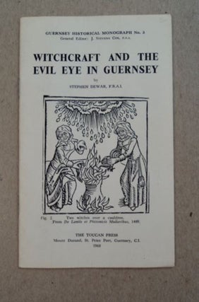 98619] Witchcraft and the Evil Eye in Guernsey. Stephen DEWAR